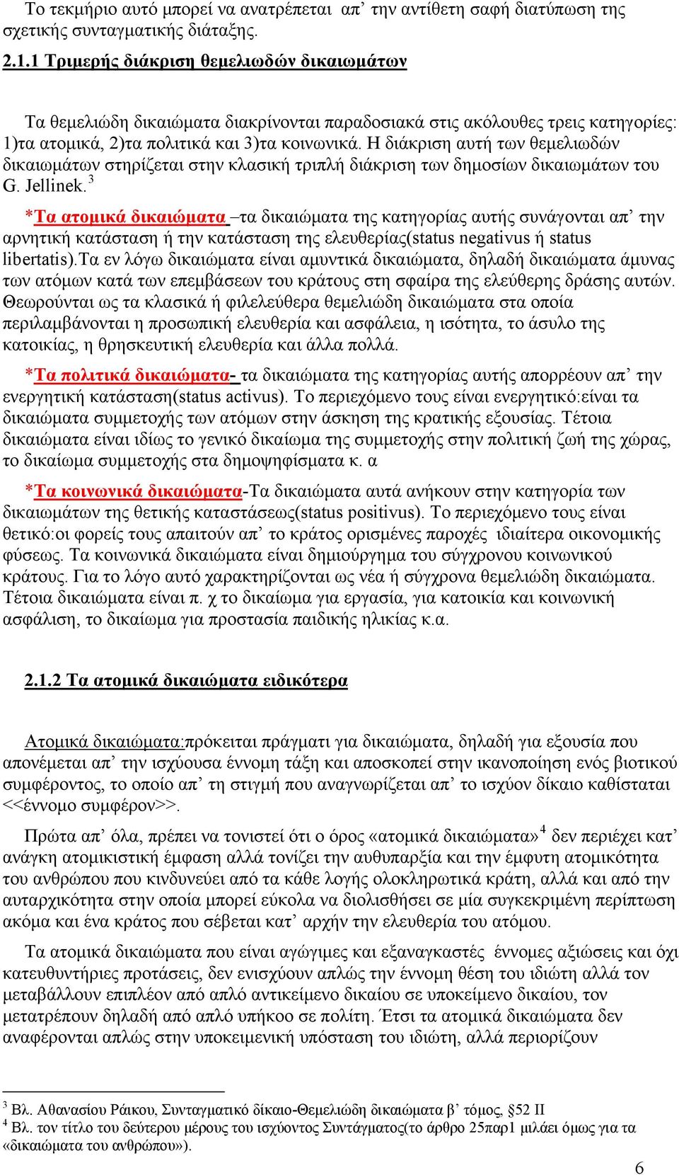 Η διάκριση αυτή των θεμελιωδών δικαιωμάτων στηρίζεται στην κλασική τριπλή διάκριση των δημοσίων δικαιωμάτων του G. Jellinek.