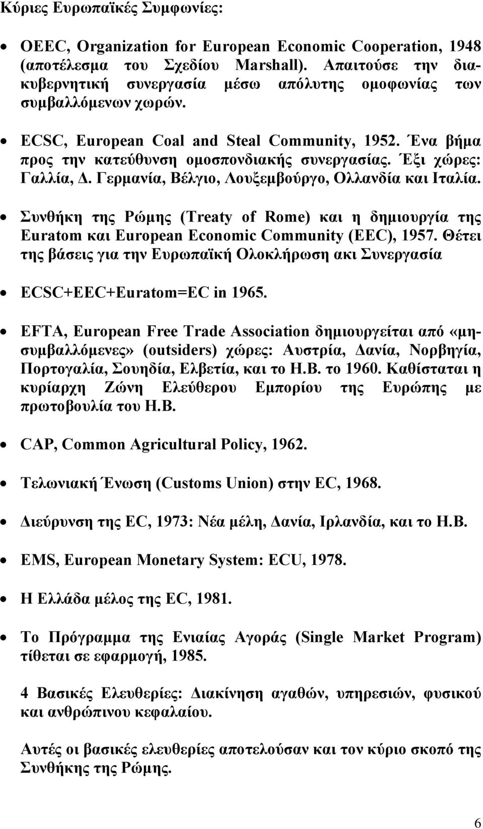 Έξι χώρες: Γαλλία,. Γερµανία, Βέλγιο, Λουξεµβούργο, Ολλανδία και Ιταλία. Συνθήκη της Ρώµης (Treaty of Rome) και η δηµιουργία της Euratom και European Economic Community (EEC), 1957.
