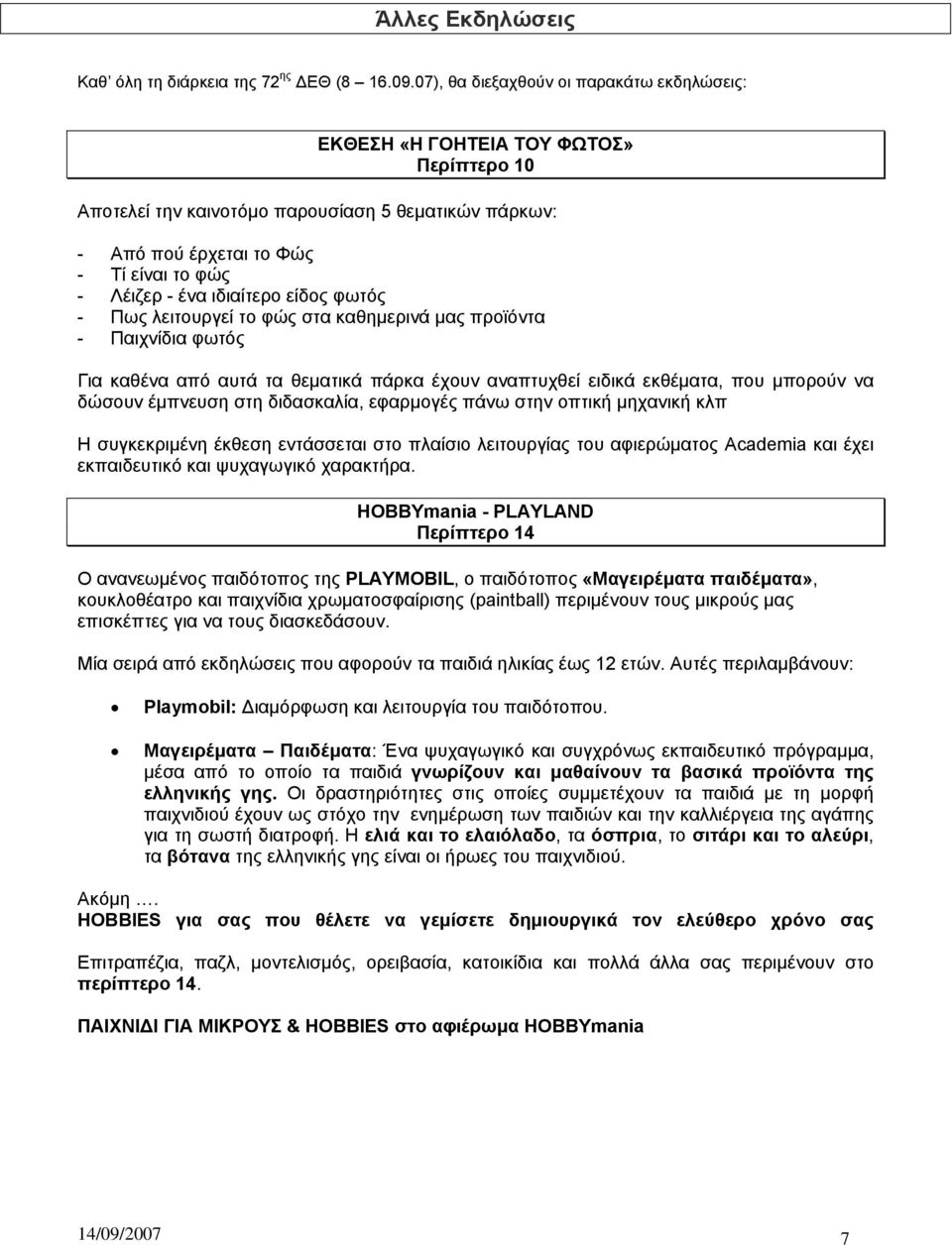 ιδιαίτερο είδος φωτός - Πως λειτουργεί το φώς στα καθηµερινά µας προϊόντα - Παιχνίδια φωτός Για καθένα από αυτά τα θεµατικά πάρκα έχουν αναπτυχθεί ειδικά εκθέµατα, που µπορούν να δώσουν έµπνευση στη