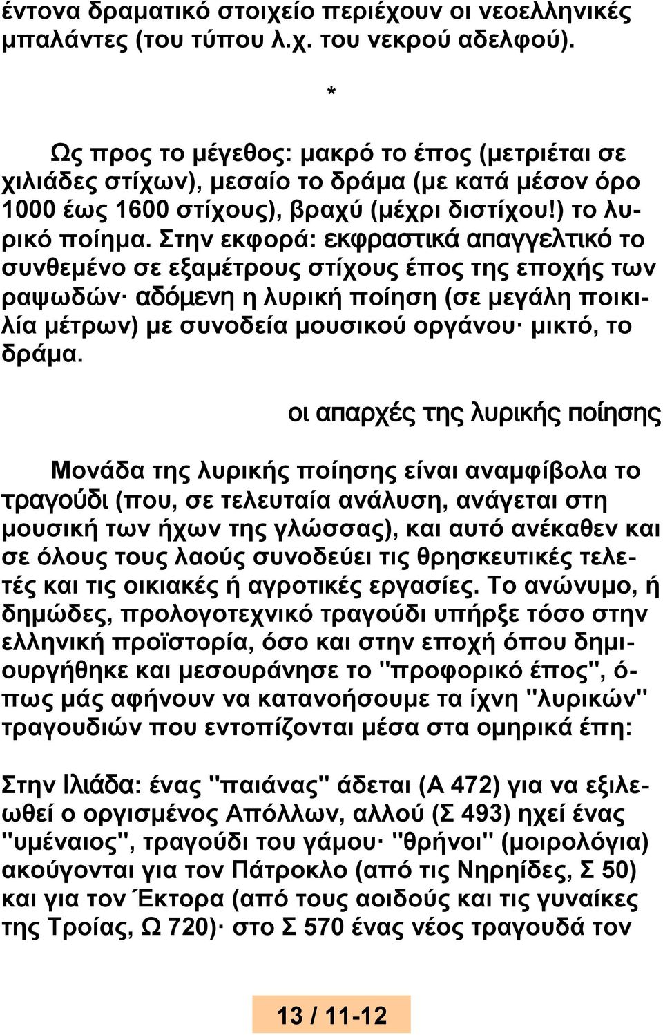 Στην εκφορά: εκφραστικά απαγγελτικό το συνθεμένο σε εξαμέτρους στίχους έπος της εποχής των ραψωδών αδόμενη η λυρική ποίηση (σε μεγάλη ποικιλία μέτρων) με συνοδεία μουσικού οργάνου μικτό, το δράμα.