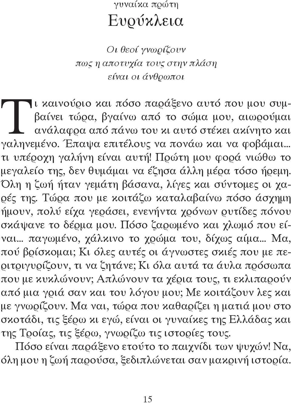 Όλη η ζωή ήταν γεμάτη βάσανα, λίγες και σύντομες οι χαρές της. Τώρα που με κοιτάζω καταλαβαίνω πόσο άσχημη ήμουν, πολύ είχα γεράσει, ενενήντα χρόνων ρυτίδες πόνου σκάψανε το δέρμα μου.