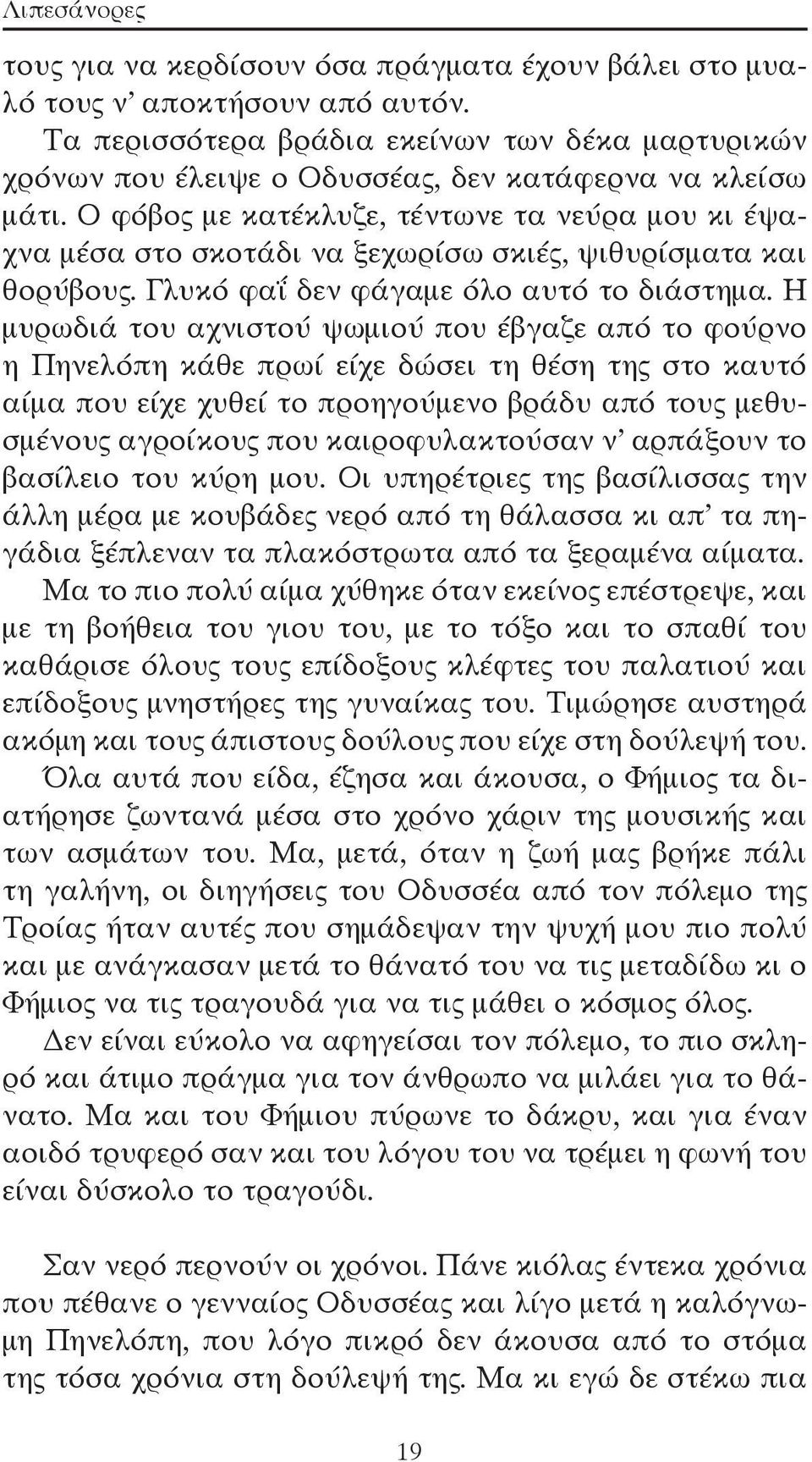 Ο φόβος με κατέκλυζε, τέντωνε τα νεύρα μου κι έψαχνα μέσα στο σκοτάδι να ξεχωρίσω σκιές, ψιθυρίσματα και θορύβους. Γλυκό φαΐ δεν φάγαμε όλο αυτό το διάστημα.