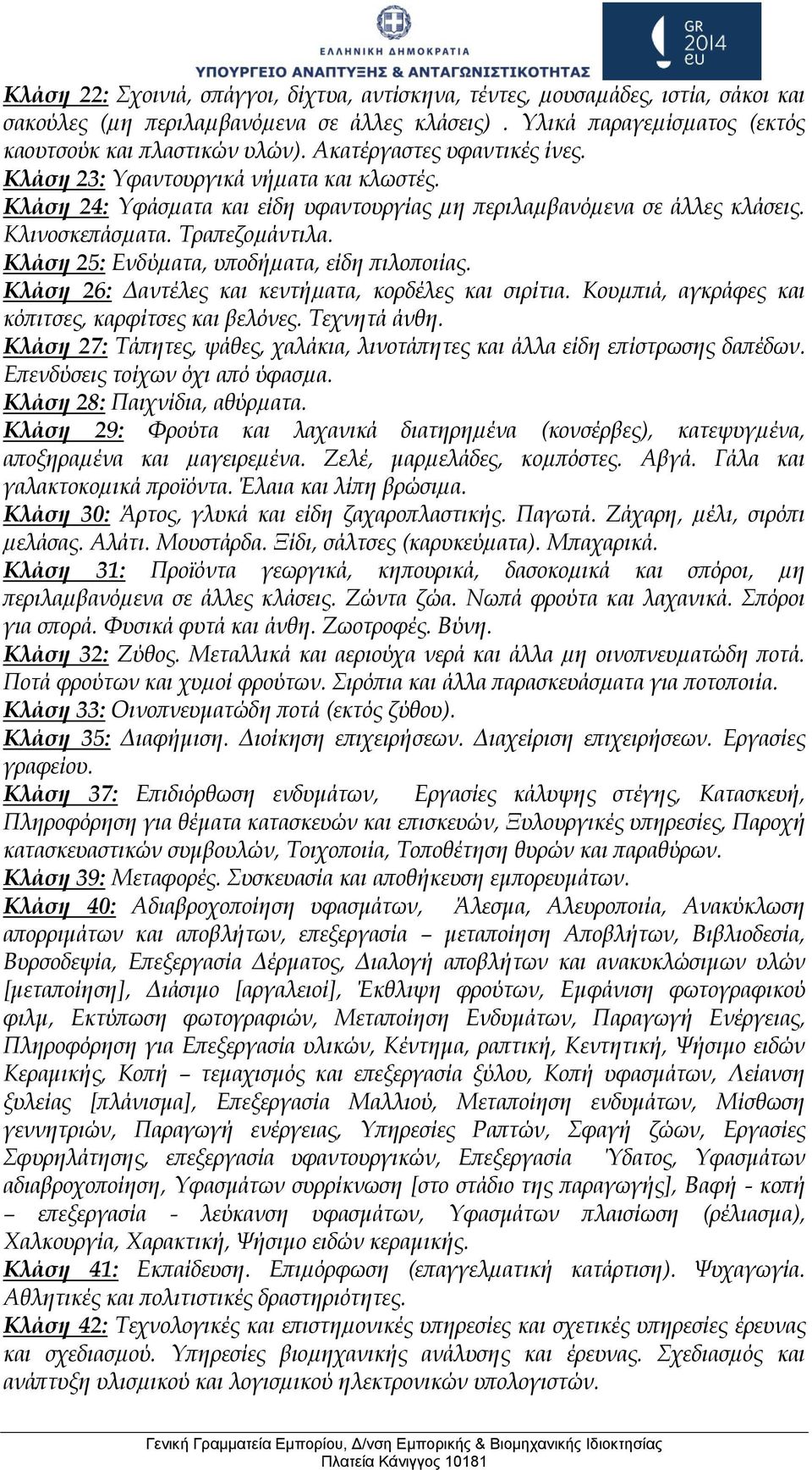 Κλάση 25: Ενδύµατα, υποδήµατα, είδη πιλοποιίας. Κλάση 26: Δαντέλες και κεντήµατα, κορδέλες και σιρίτια. Κουµπιά, αγκράφες και κόπιτσες, καρφίτσες και βελόνες. Τεχνητά άνθη.