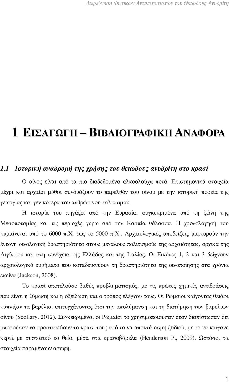 Επιστηµονικά στοιχεία µέχρι και αρχαίοι µύθοι συνδυάζουν το παρελθόν του οίνου µε την ιστορική πορεία της γεωργίας και γενικότερα του ανθρώπινου πολιτισµού.