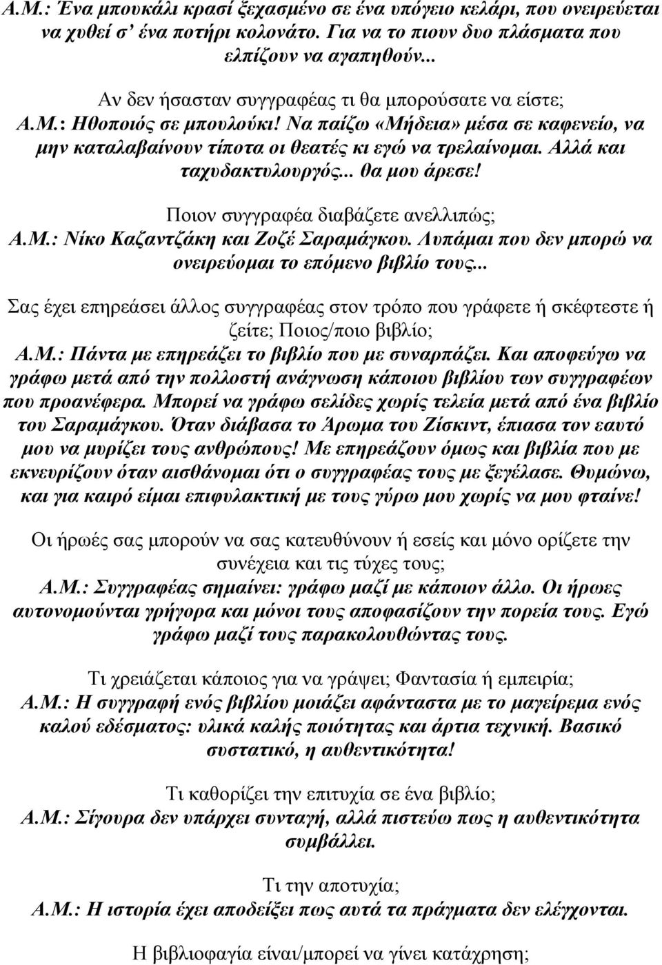 Αλλά και ταχυδακτυλουργός... θα μου άρεσε! Ποιον συγγραφέα διαβάζετε ανελλιπώς; Α.Μ.: Νίκο Καζαντζάκη και Ζοζέ Σαραμάγκου. Λυπάμαι που δεν μπορώ να ονειρεύομαι το επόμενο βιβλίο τους.