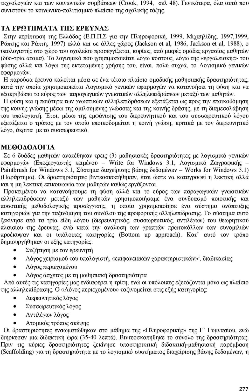 Π.Σ για την Πληροφορική, 1999, Μιχαηλίδης, 1997,1999, Ράπτης και Ράπτη, 1997) αλλά και σε άλλες χώρες (Jackson et al, 1986, Jackson et al, 1988), ο υπολογιστής στο χώρο του σχολείου προσεγγίζεται,