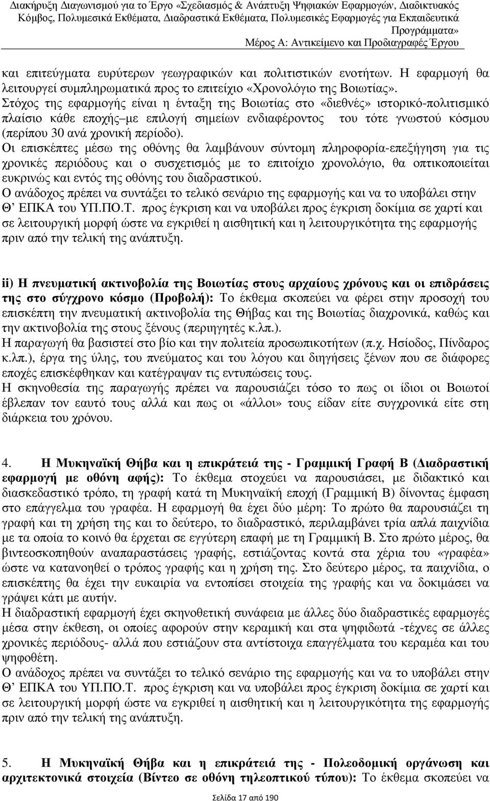 Στόχος της εφαρµογής είναι η ένταξη της Βοιωτίας στο «διεθνές» ιστορικό-πολιτισµικό πλαίσιο κάθε εποχής µε επιλογή σηµείων ενδιαφέροντος του τότε γνωστού κόσµου (περίπου 30 ανά χρονική περίοδο).