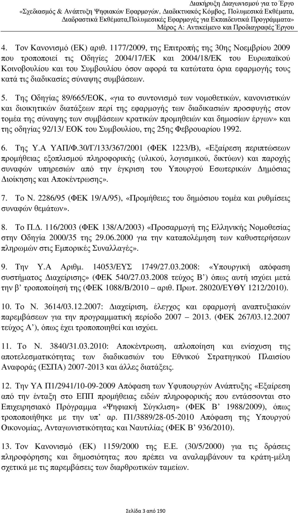 1177/2009, της Επιτροπής της 30ης Νοεµβρίου 2009 που τροποποιεί τις Οδηγίες 2004/17/ΕΚ και 2004/18/ΕΚ του Ευρωπαϊκού Κοινοβουλίου και του Συµβουλίου όσον αφορά τα κατώτατα όρια εφαρµογής τους κατά