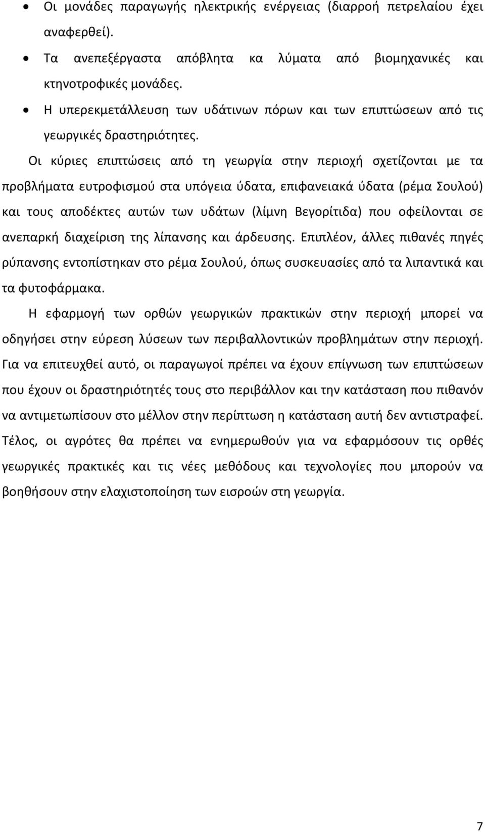 Οι κύριες επιπτώσεις από τη γεωργία στην περιοχή σχετίζονται με τα προβλήματα ευτροφισμού στα υπόγεια ύδατα, επιφανειακά ύδατα (ρέμα Σουλού) και τους αποδέκτες αυτών των υδάτων (λίμνη Βεγορίτιδα) που