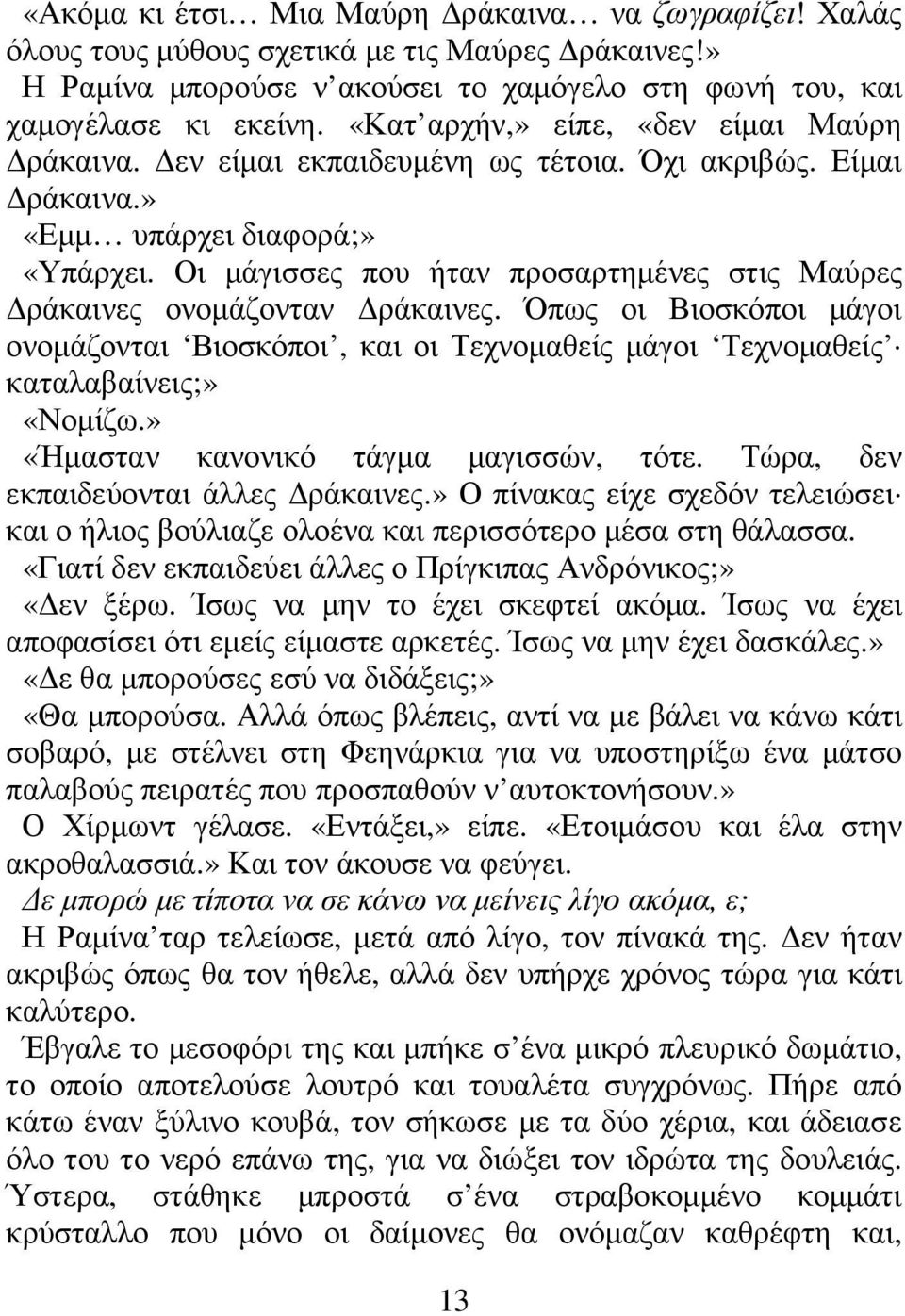 Οι µάγισσες που ήταν προσαρτηµένες στις Μαύρες ράκαινες ονοµάζονταν ράκαινες. Όπως οι Βιοσκόποι µάγοι ονοµάζονται Βιοσκόποι, και οι Τεχνοµαθείς µάγοι Τεχνοµαθείς καταλαβαίνεις;» «Νοµίζω.