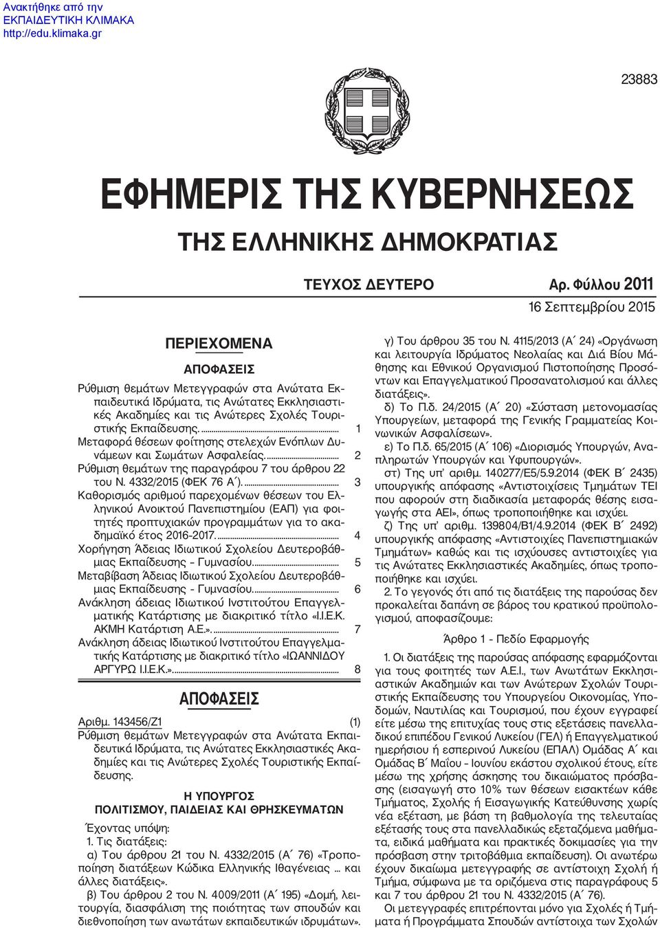 Εκπαίδευσης.... 1 Μεταφορά θέσεων φοίτησης στελεχών Ενόπλων Δυ νάμεων και Σωμάτων Ασφαλείας.... 2 Ρύθμιση θεμάτων της παραγράφου 7 του άρθρου 22 του Ν. 4332/2015 (ΦΕΚ 76 Α ).