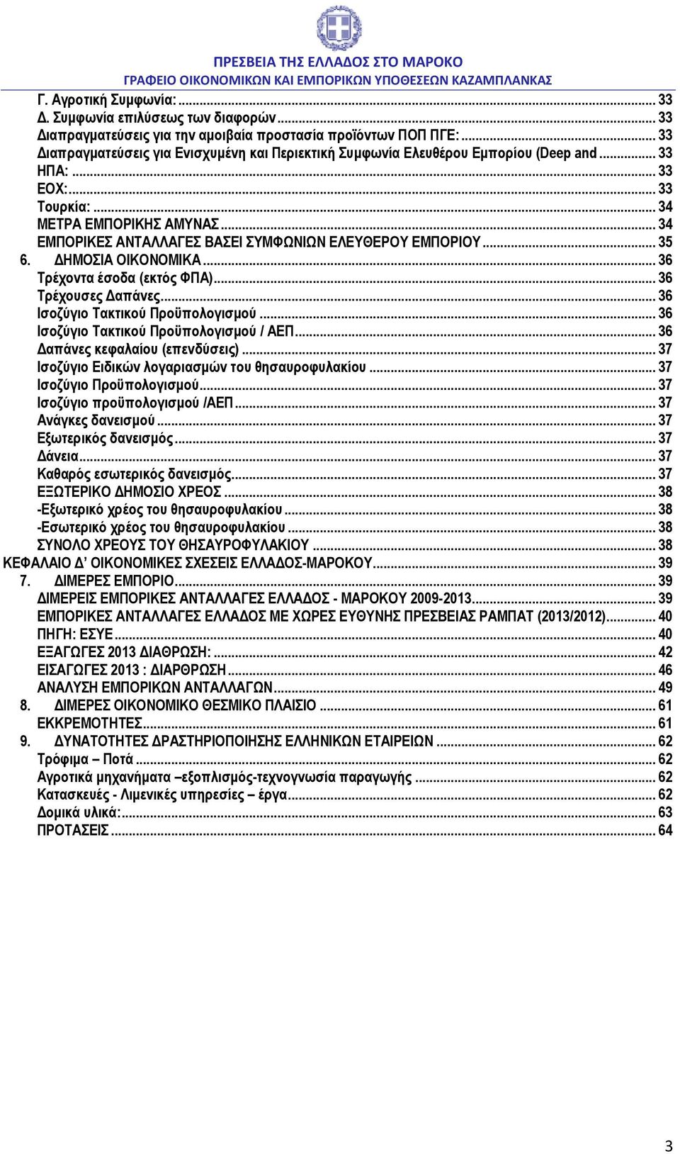 .. 34 ΕΜΠΟΡΙΚΕΣ ΑΝΤΑΛΛΑΓΕΣ ΒΑΣΕΙ ΣΥΜΦΩΝΙΩΝ ΕΛΕΥΘΕΡΟΥ ΕΜΠΟΡΙΟΥ... 35 6. ΔΗΜΟΣΙΑ ΟΙΚΟΝΟΜΙΚΑ... 36 Τρέχοντα έσοδα (εκτός ΦΠΑ)... 36 Τρέχουσες Δαπάνες... 36 Ισοζύγιο Τακτικού Προϋπολογισμού.