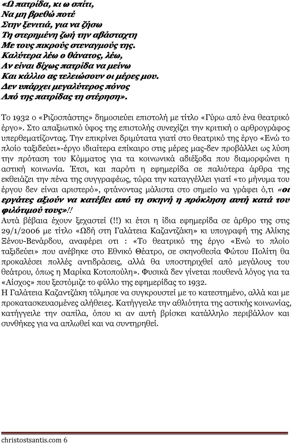 Το 1932 ο «Ριζοσπάστης» δημοσιεύει επιστολή με τίτλο «Γύρω από ένα θεατρικό έργο». Στο απαξιωτικό ύφος της επιστολής συνεχίζει την κριτική ο αρθρογράφος υπερθεματίζοντας.