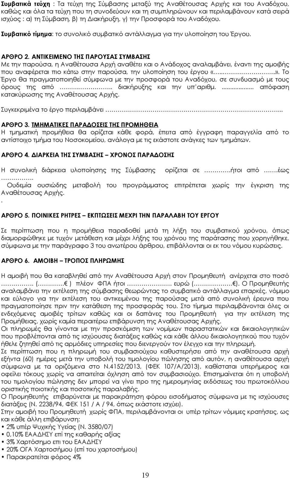 ΑΝΤΙΚΕΙΜΕΝΟ ΤΗΣ ΠΑΡΟΥΣΑΣ ΣΥΜΒΑΣΗΣ Με την παρούσα, η Αναθέτουσα Αρχή αναθέτει και ο Ανάδοχος αναλαμβάνει, έναντι της αμοιβής που αναφέρεται πιο κάτω στην παρούσα, την υλοποίηση του έργου «....».