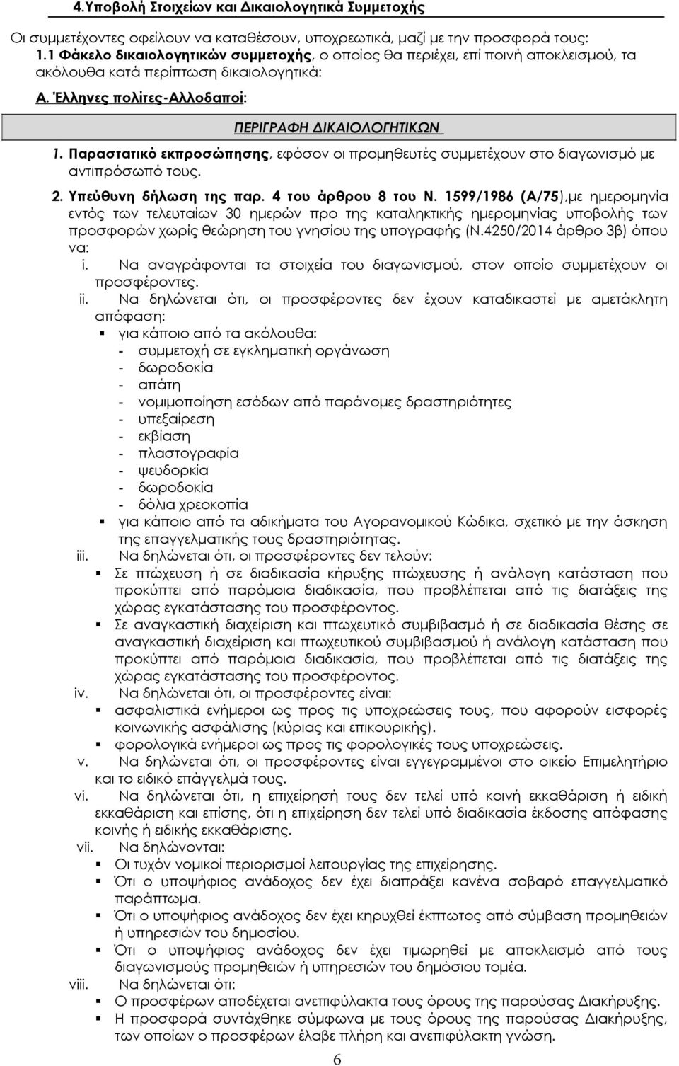 Παραστατικό εκπροσώπησης, εφόσον οι προμηθευτές συμμετέχουν στο διαγωνισμό με αντιπρόσωπό τους. 2. Υπεύθυνη δήλωση της παρ. 4 του άρθρου 8 του Ν.