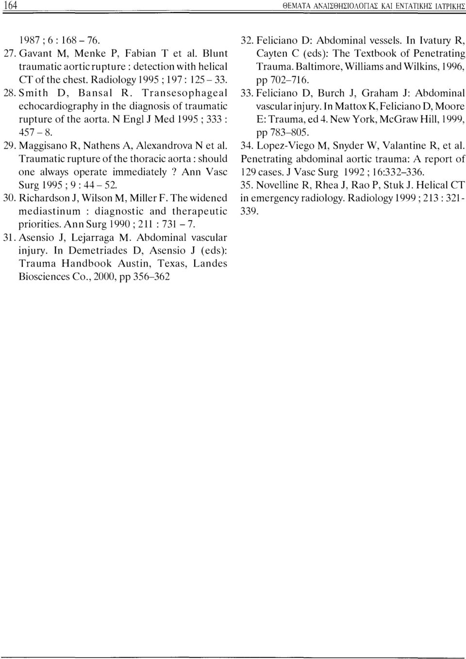 Maggisano R, Nathens Α, Alexandrova Ν et al. Traumatic rupture of the thoracic aorta : should one always operate immediately? Ann Vasc Surg 1995; 9 : 44-52. 30. Richardson J, Wilson Μ, Miller F.