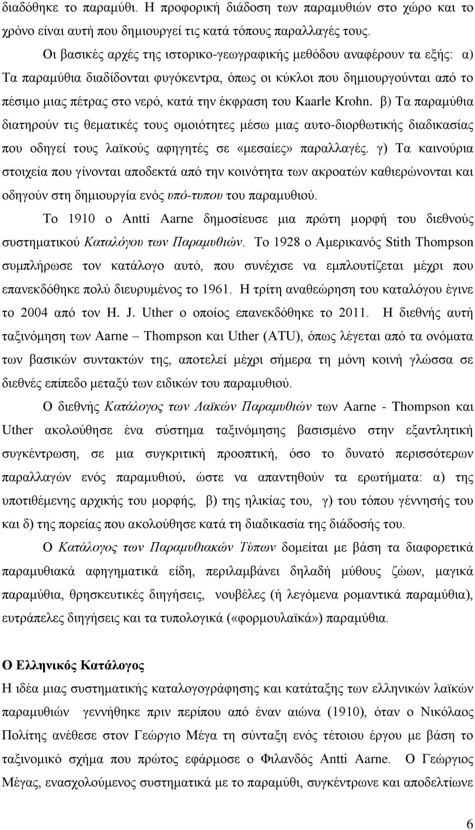 Kaarle Krohn. β) Τα παραμύθια διατηρούν τις θεματικές τους ομοιότητες μέσω μιας αυτο-διορθωτικής διαδικασίας που οδηγεί τους λαϊκούς αφηγητές σε «μεσαίες» παραλλαγές.