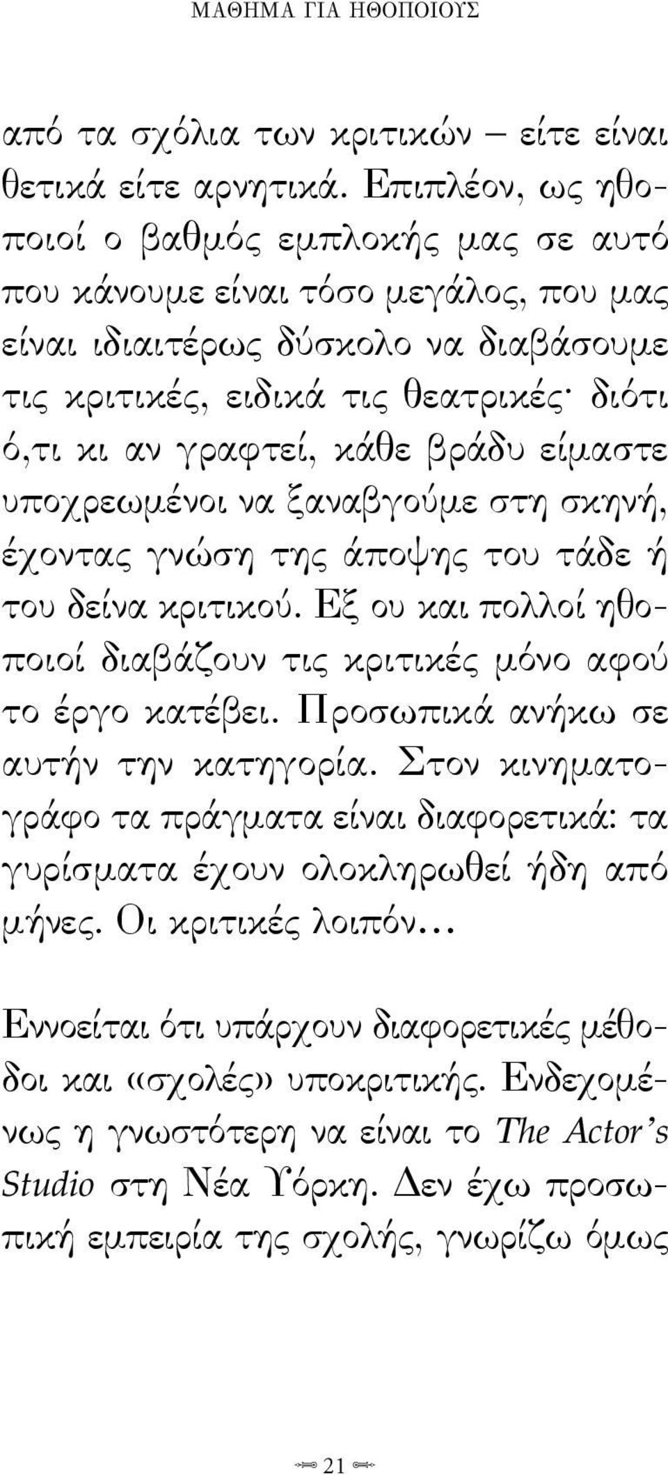 βράδυ είμαστε υποχρεωμένοι να ξαναβγούμε στη σκηνή, έχοντας γνώση της άποψης του τάδε ή του δείνα κριτικού. Εξ ου και πολλοί ηθοποιοί διαβάζουν τις κριτικές μόνο αφού το έργο κατέβει.