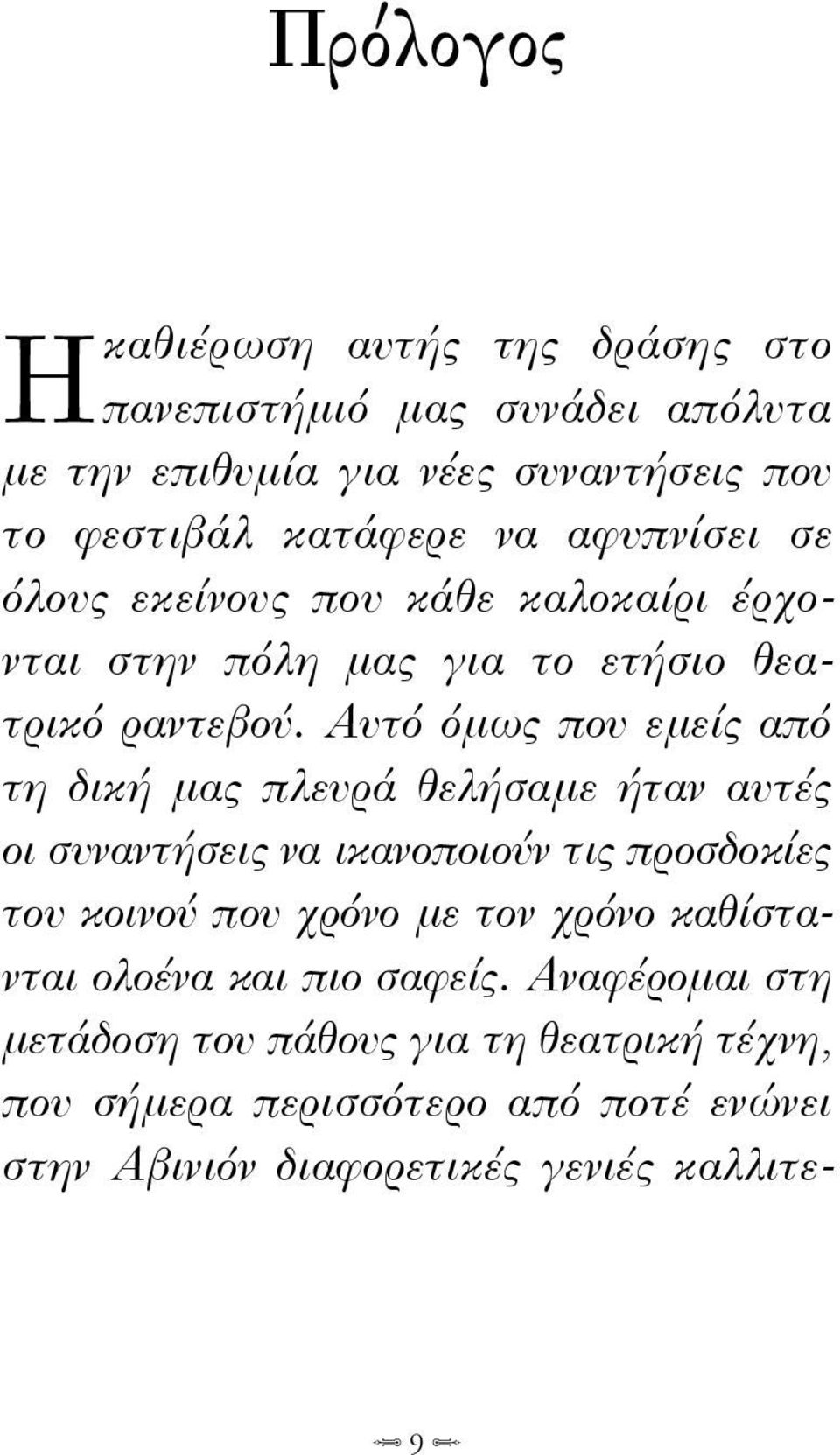 Αυτό όμως που εμείς από τη δική μας πλευρά θελήσαμε ήταν αυτές οι συναντήσεις να ικανοποιούν τις προσδοκίες του κοινού που χρόνο με τον