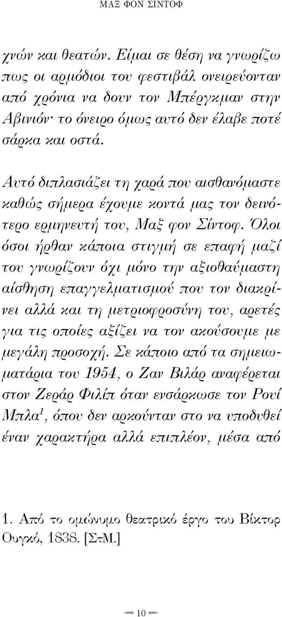 Όλοι όσοι ήρθαν κάποια στιγμή σε επαφή μαζί του γνωρίζουν όχι μόνο την αξιοθαύμαστη αίσθηση επαγγελματισμού που τον διακρίνει αλλά και τη μετριοφροσύνη του, αρετές για τις οποίες αξίζει να τον