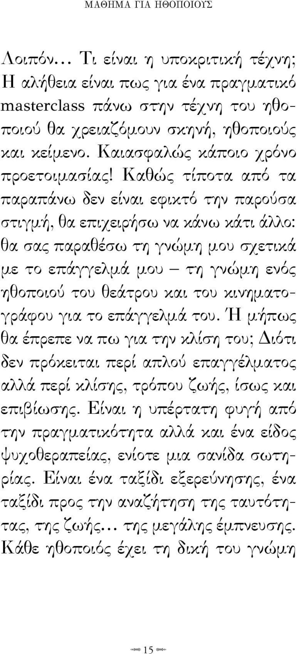 Καθώς τίποτα από τα παραπάνω δεν είναι εφικτό την παρούσα στιγμή, θα επιχειρήσω να κάνω κάτι άλλο: θα σας παραθέσω τη γνώμη μου σχετικά με το επάγγελμά μου τη γνώμη ενός ηθοποιού του θεάτρου και του