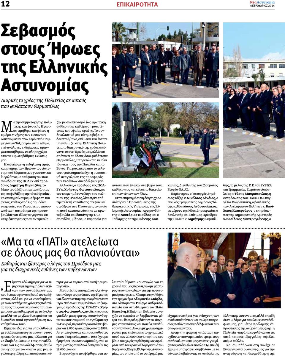 Η οφειλόμενη εκδήλωση τιμής και μνήμης των Ηρώων του Αστυνομικού Σώματος, ως γνωστόν, καθιερώθηκε με απόφαση του 8ου συνεδρίου της ΠΟΑΣΥ επί προεδρίας Δημήτρη Κυριαζίδη, το Μάιο του 1997,