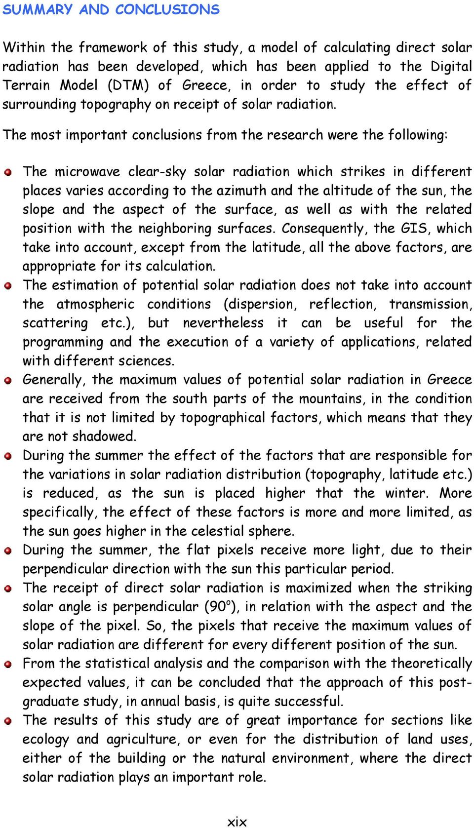 The most important conclusions from the research were the following: The microwave clear-sky solar radiation which strikes in different places varies according to the azimuth and the altitude of the