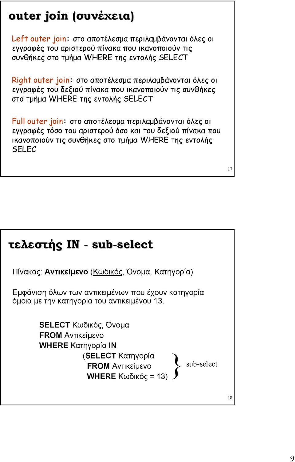 του αριστερού όσο και του δεξιού πίνακα που ικανοποιούν τις συνθήκες στο τμήμα WHERE της εντολής SELEC 17 τελεστής IN - sub-select select Πίνακας: Αντικείμενο (Κωδικός, Όνομα, Κατηγορία) Εμφάνιση