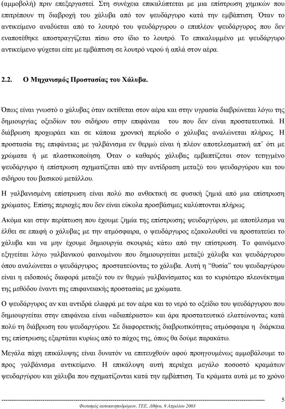 Το επικαλυµµένο µε ψευδάργυρο αντικείµενο ψύχεται είτε µε εµβάπτιση σε λουτρό νερού ή απλά στον αέρα. 2.2. Ο Μηχανισµός Προστασίας του Χάλυβα.