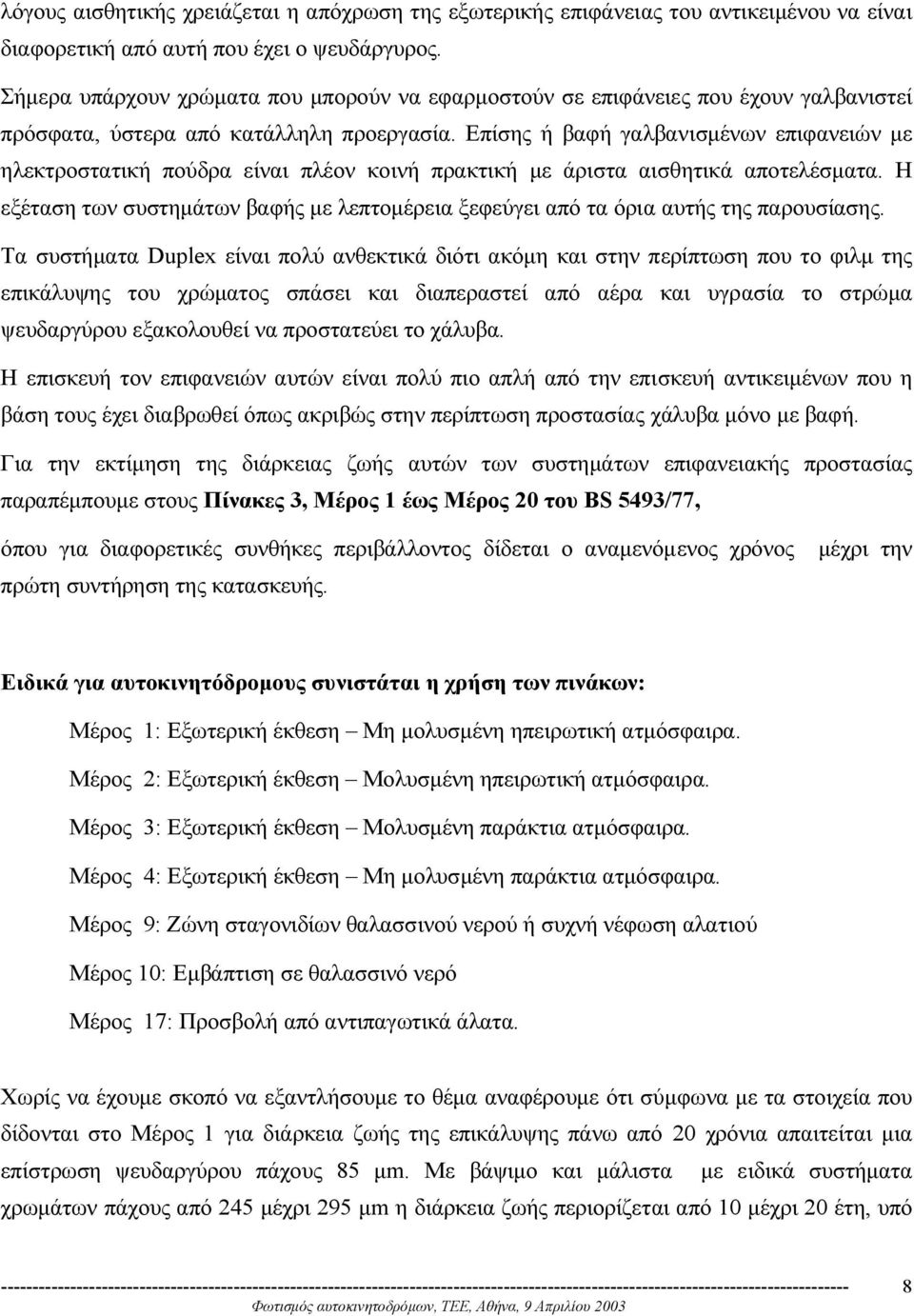 Επίσης ή βαφή γαλβανισµένων επιφανειών µε ηλεκτροστατική πούδρα είναι πλέον κοινή πρακτική µε άριστα αισθητικά αποτελέσµατα.