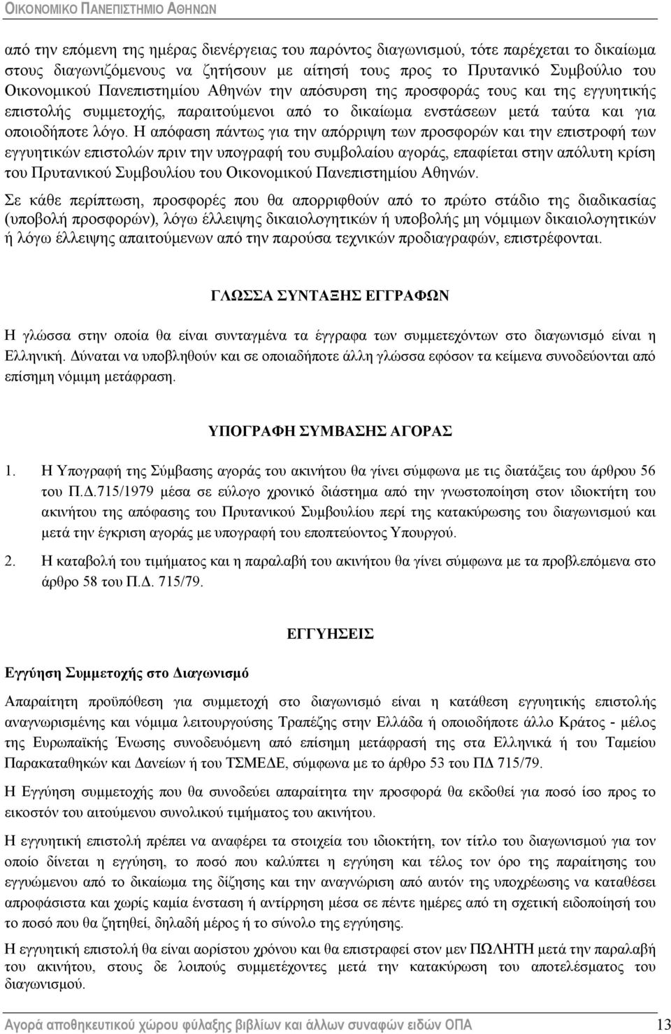 Η απόφαση πάντως για την απόρριψη των προσφορών και την επιστροφή των εγγυητικών επιστολών πριν την υπογραφή του συμβολαίου αγοράς, επαφίεται στην απόλυτη κρίση του Πρυτανικού Συμβουλίου του