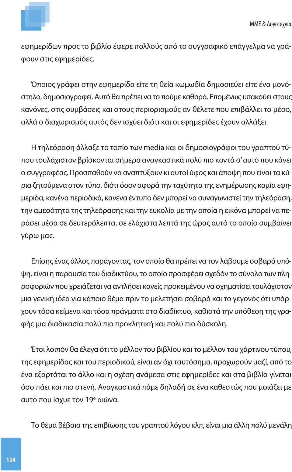 Επομένως υπακούει στους κανόνες, στις συμβάσεις και στους περιορισμούς αν θέλετε που επιβάλλει το μέσο, αλλά ο διαχωρισμός αυτός δεν ισχύει διότι και οι εφημερίδες έχουν αλλάξει.