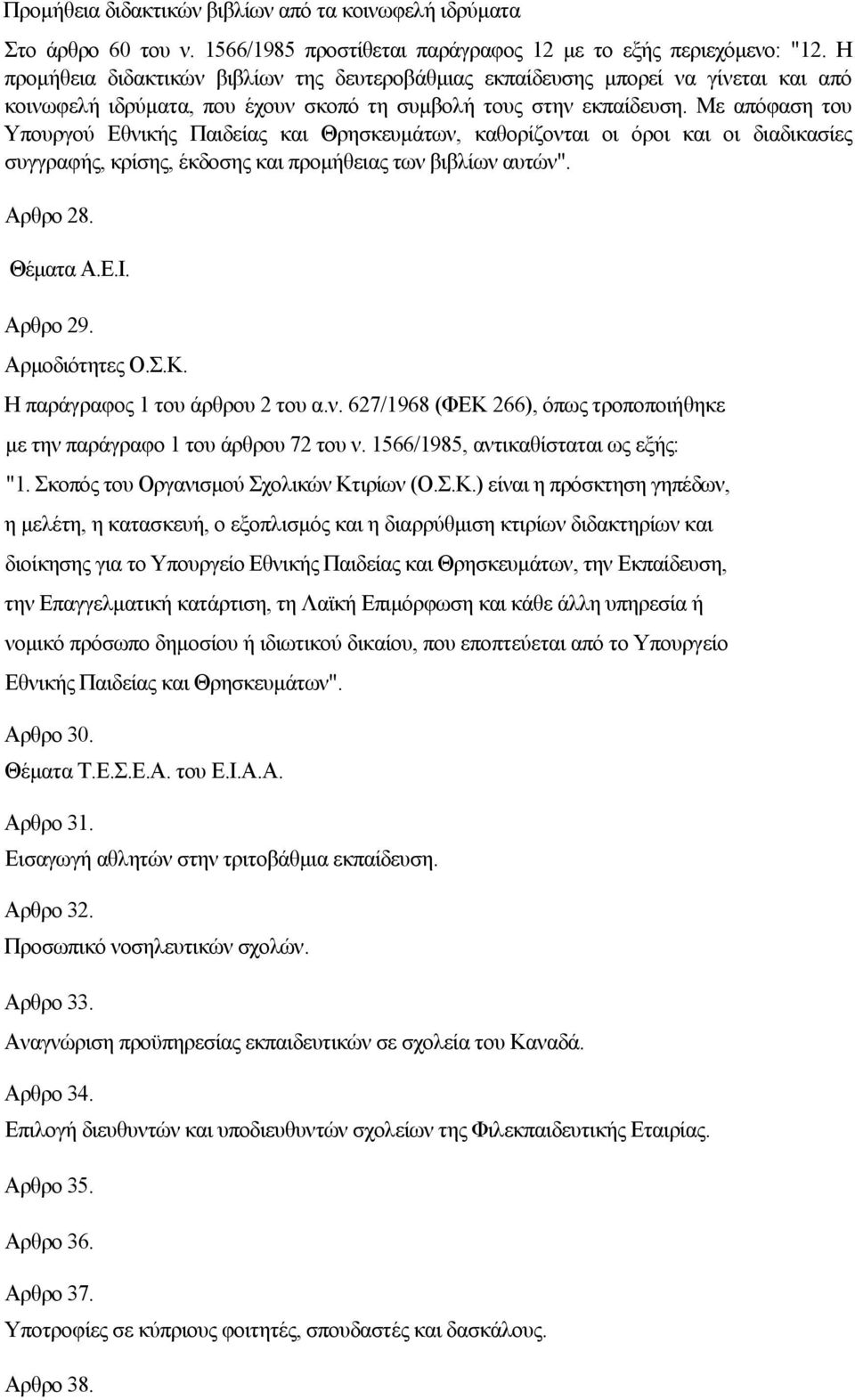 Με απόφαση του Υπουργού Εθνικής Παιδείας και Θρησκευµάτων, καθορίζονται οι όροι και οι διαδικασίες συγγραφής, κρίσης, έκδοσης και προµήθειας των βιβλίων αυτών". Αρθρο 28. Θέµατα Α.Ε.Ι. Αρθρο 29.