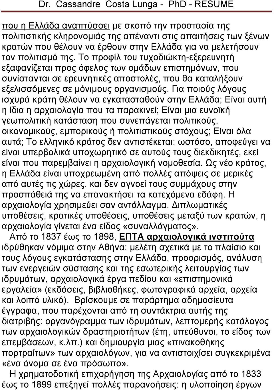 Για ποιούς λόγους ισχυρά κράτη θέλουν να εγκατασταθούν στην Ελλάδα; Είναι αυτή η ίδια η αρχαιολογία που τα παρακινεί; Είναι μια ευνοϊκή γεωπολιτική κατάσταση που συνεπάγεται πολιτικούς, οικονομικούς,