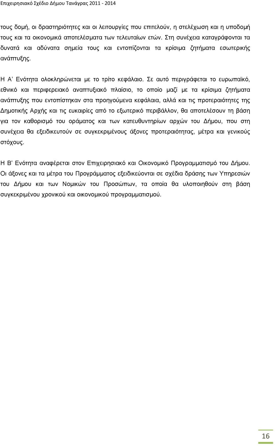 Σε αυτό περιγράφεται το ευρωπαϊκό, εθνικό και περιφερειακό αναπτυξιακό πλαίσιο, το οποίο µαζί µε τα κρίσιµα ζητήµατα ανάπτυξης που εντοπίστηκαν στα προηγούµενα κεφάλαια, αλλά και τις προτεραιότητες