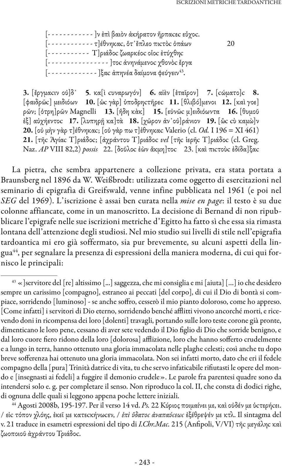 - - ]ξαc ἀπηνέα δαίμονα φεύγειν 43. 3. [ἔργμαcιν οὐ]δ 5. κα[ὶ cυναρωγόν] 6. αἰὲν [ἑταῖρον] 7. [cώματο]c 8. [φαιδρῶc] μειδιόων 10. [ὡc γὰρ] ὑποδρηcτῆρεc 11. [θλιβό]μενοι 12.