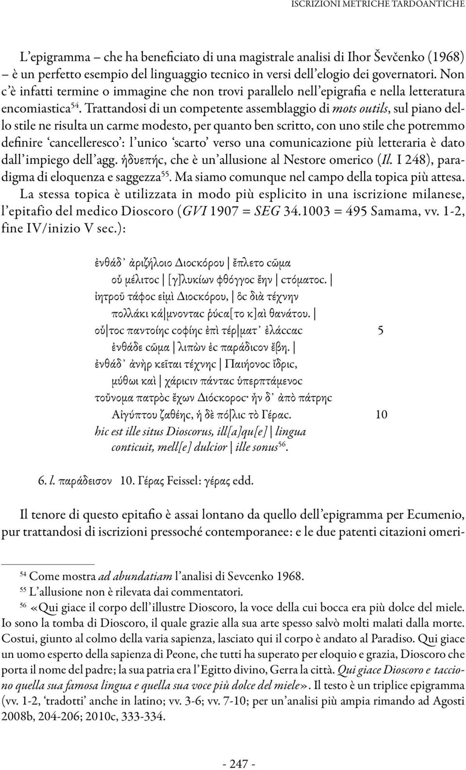 Trattandosi di un competente assemblaggio di mots outils, sul piano dello stile ne risulta un carme modesto, per quanto ben scritto, con uno stile che potremmo definire cancelleresco : l unico scarto