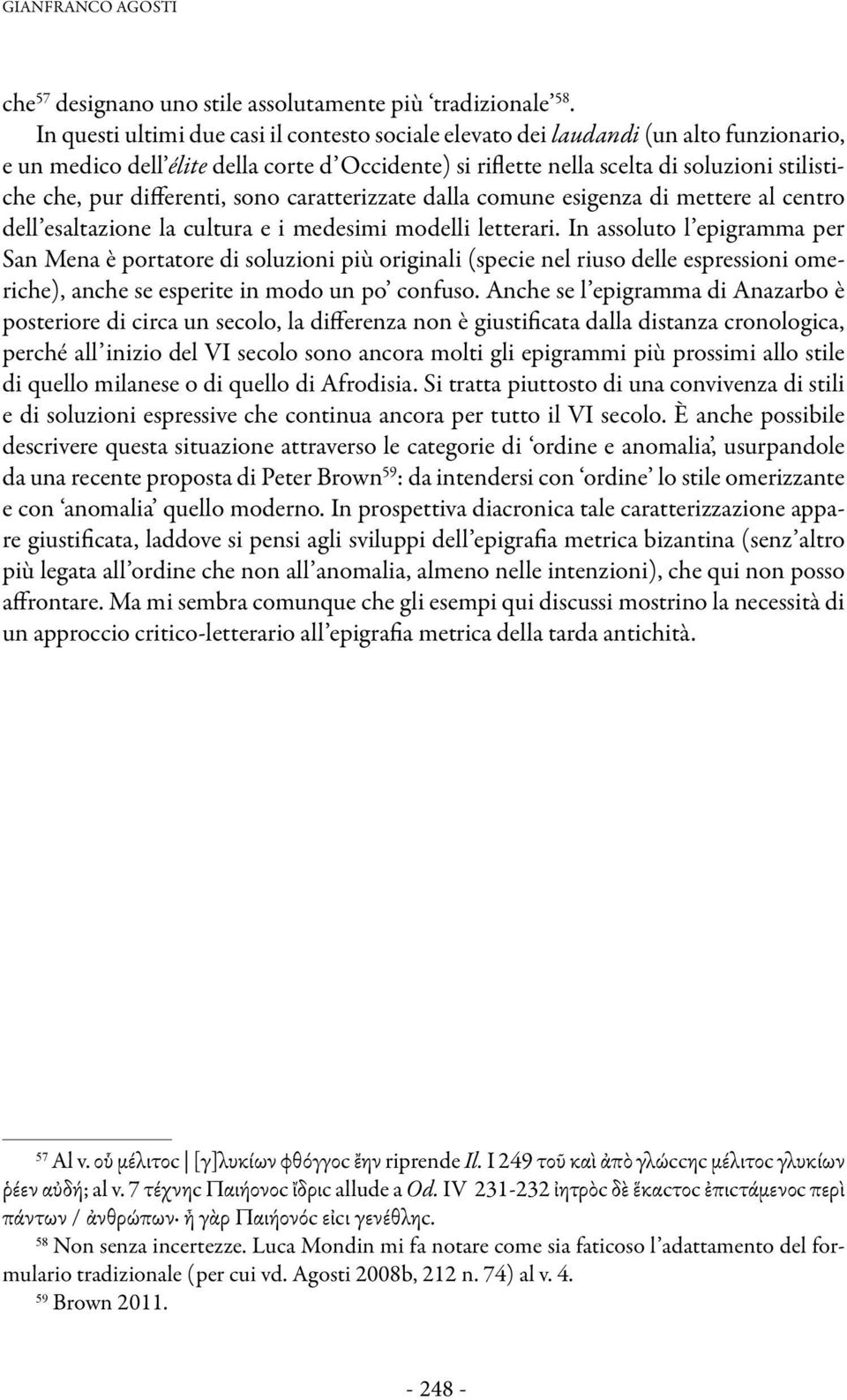 differenti, sono caratterizzate dalla comune esigenza di mettere al centro dell esaltazione la cultura e i medesimi modelli letterari.