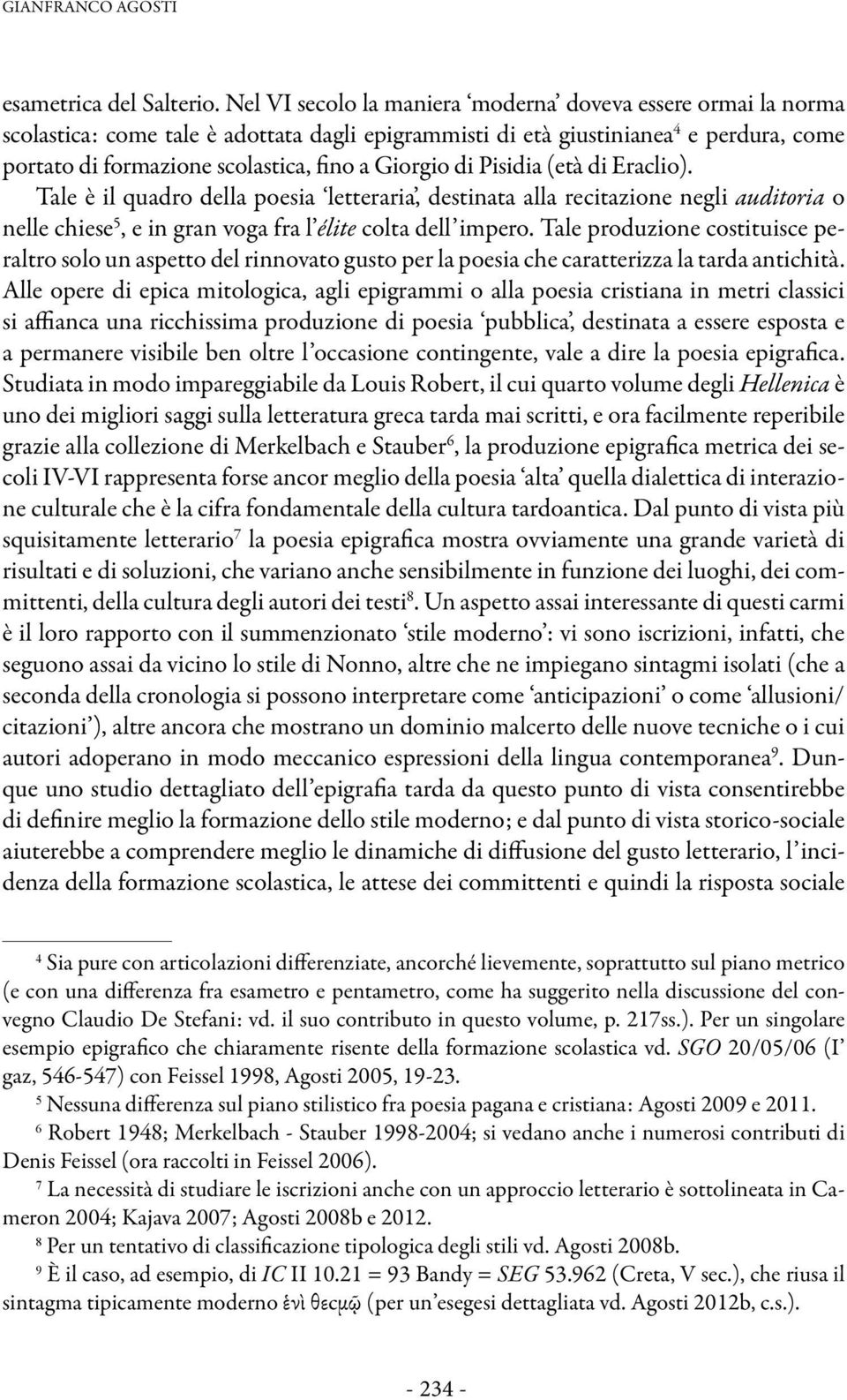 Giorgio di Pisidia (età di Eraclio). Tale è il quadro della poesia letteraria, destinata alla recitazione negli auditoria o nelle chiese 5, e in gran voga fra l élite colta dell impero.