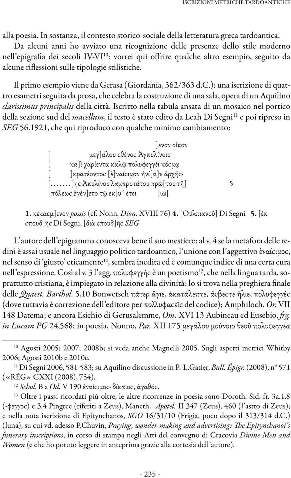 tipologie stilistiche. Il primo esempio viene da Gerasa (Giordania, 362/363 d.c.): una iscrizione di quattro esametri seguita da prosa, che celebra la costruzione di una sala, opera di un Aquilino clarissimus principalis della città.