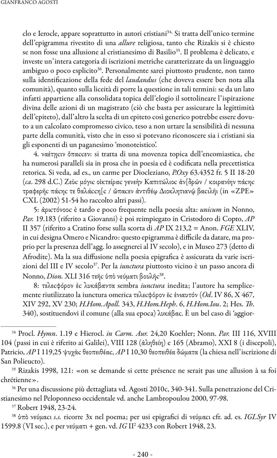 Il problema è delicato, e investe un intera categoria di iscrizioni metriche caratterizzate da un linguaggio ambiguo o poco esplicito 36.