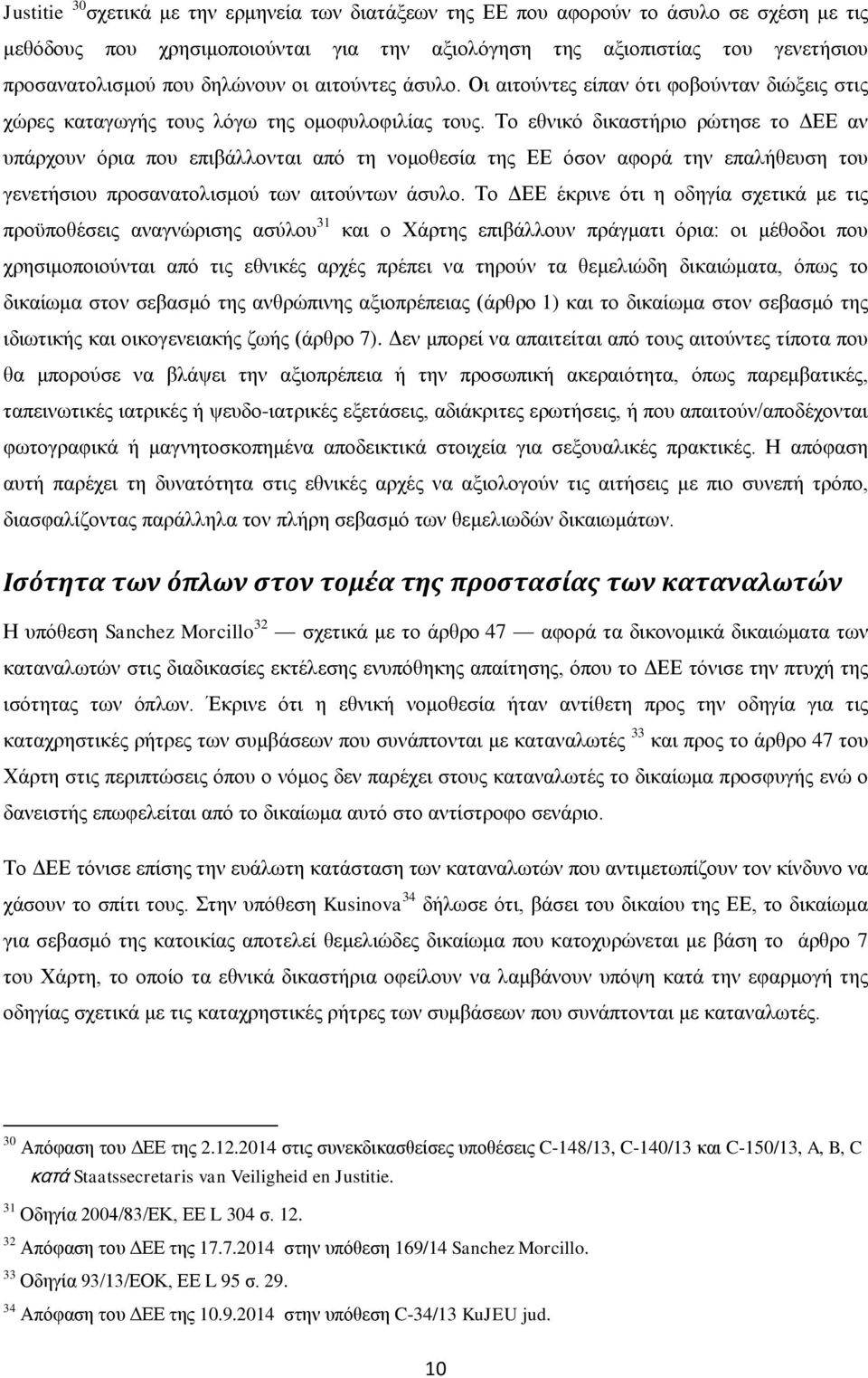 Το εθνικό δικαστήριο ρώτησε το ΔΕΕ αν υπάρχουν όρια που επιβάλλονται από τη νομοθεσία της ΕΕ όσον αφορά την επαλήθευση του γενετήσιου προσανατολισμού των αιτούντων άσυλο.