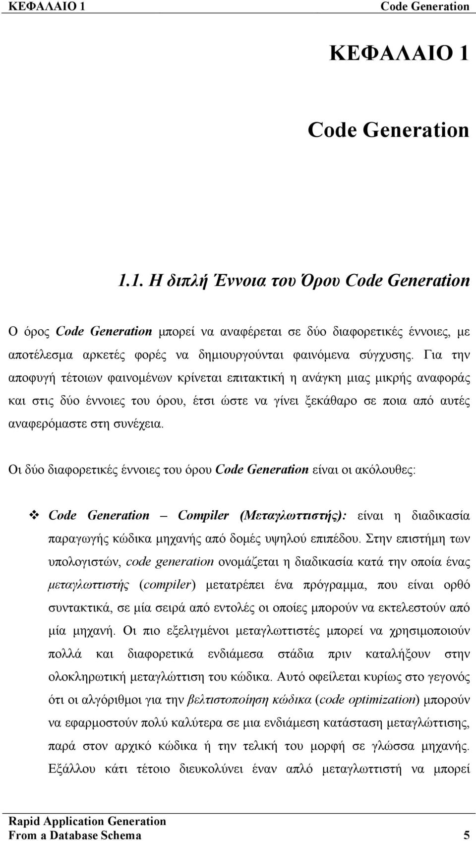 Οι δύο διαφορετικές έννοιες του όρου Code Generation είναι οι ακόλουθες: Code Generation Compiler (Μεταγλωττιστής): είναι η διαδικασία παραγωγής κώδικα μηχανής από δομές υψηλού επιπέδου.