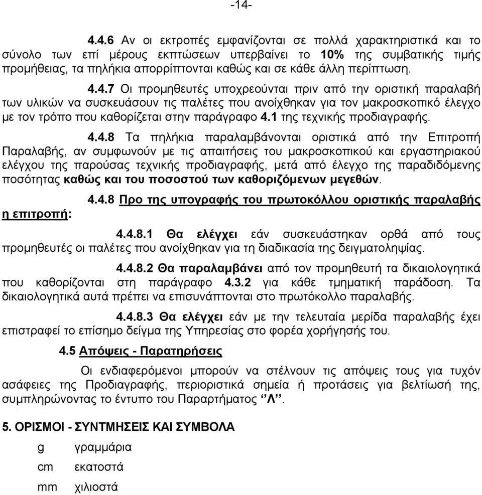 4.7 Οι προμηθευτές υποχρεούνται πριν από την οριστική παραλαβή των υλικών να συσκευάσουν τις παλέτες που ανοίχθηκαν για τον μακροσκοπικό έλεγχο με τον τρόπο που καθορίζεται στην παράγραφο 4.