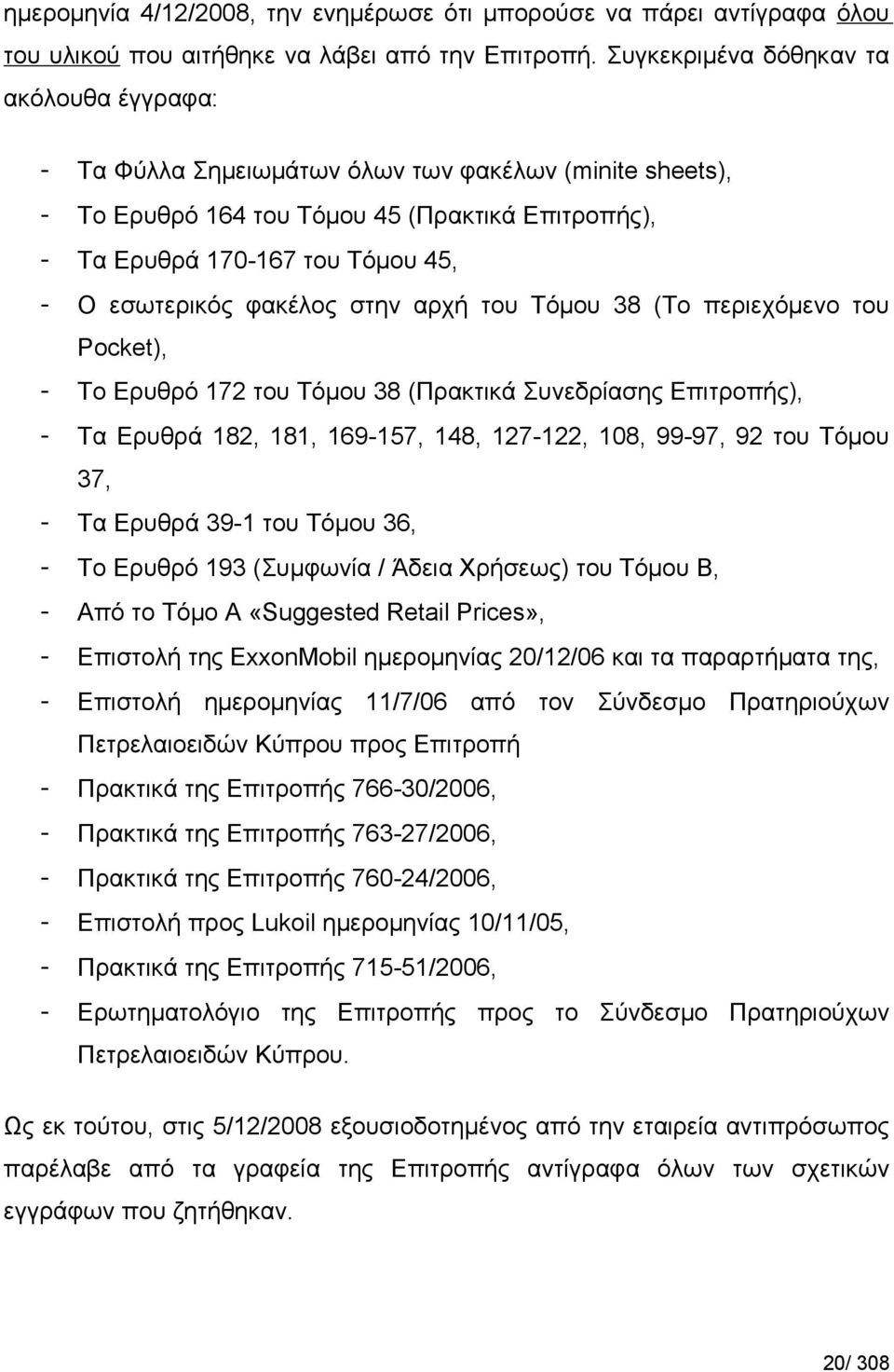 φακέλος στην αρχή του Τόμου 38 (Το περιεχόμενο του Pocket), - Το Ερυθρό 172 του Τόμου 38 (Πρακτικά Συνεδρίασης Επιτροπής), - Τα Ερυθρά 182, 181, 169-157, 148, 127-122, 108, 99-97, 92 του Τόμου 37, -