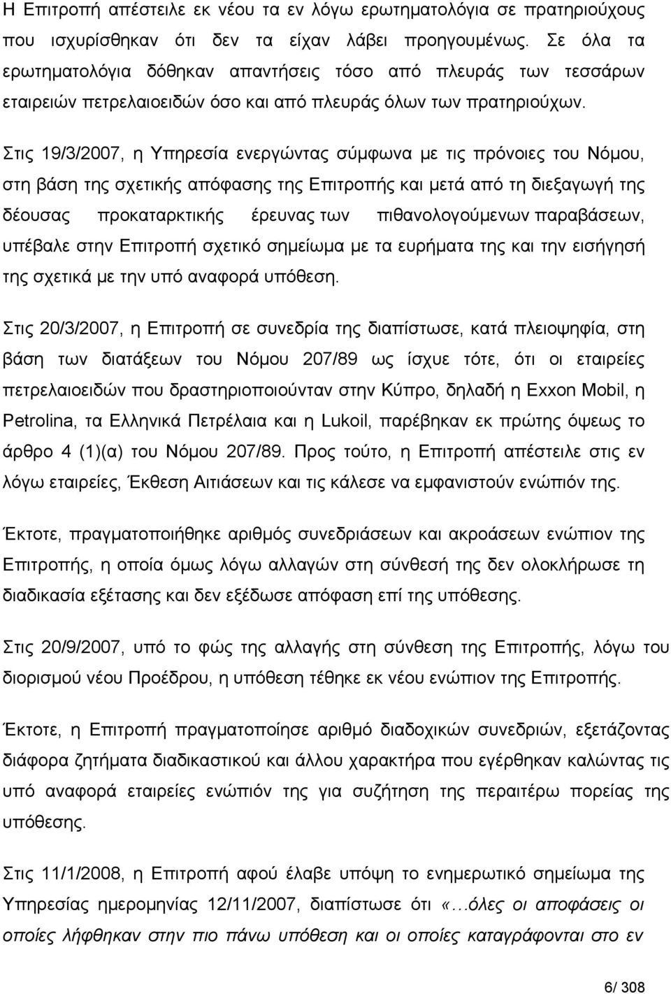 Στις 19/3/2007, η Υπηρεσία ενεργώντας σύμφωνα με τις πρόνοιες του Νόμου, στη βάση της σχετικής απόφασης της Επιτροπής και μετά από τη διεξαγωγή της δέουσας προκαταρκτικής έρευνας των πιθανολογούμενων