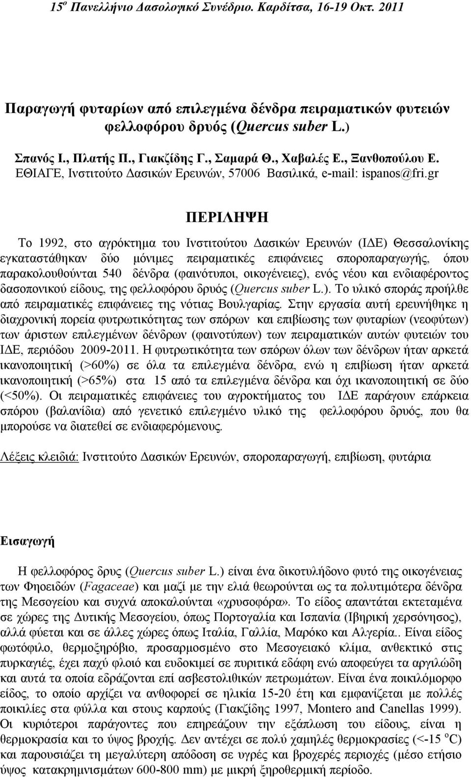 gr ΠΕΡΙΛΗΨΗ Το 1992, στο αγρόκτημα του Ινστιτούτου Δασικών Ερευνών (ΙΔΕ) Θεσσαλονίκης εγκαταστάθηκαν δύο μόνιμες πειραματικές επιφάνειες σποροπαραγωγής, όπου παρακολουθούνται 540 δένδρα (φαινότυποι,