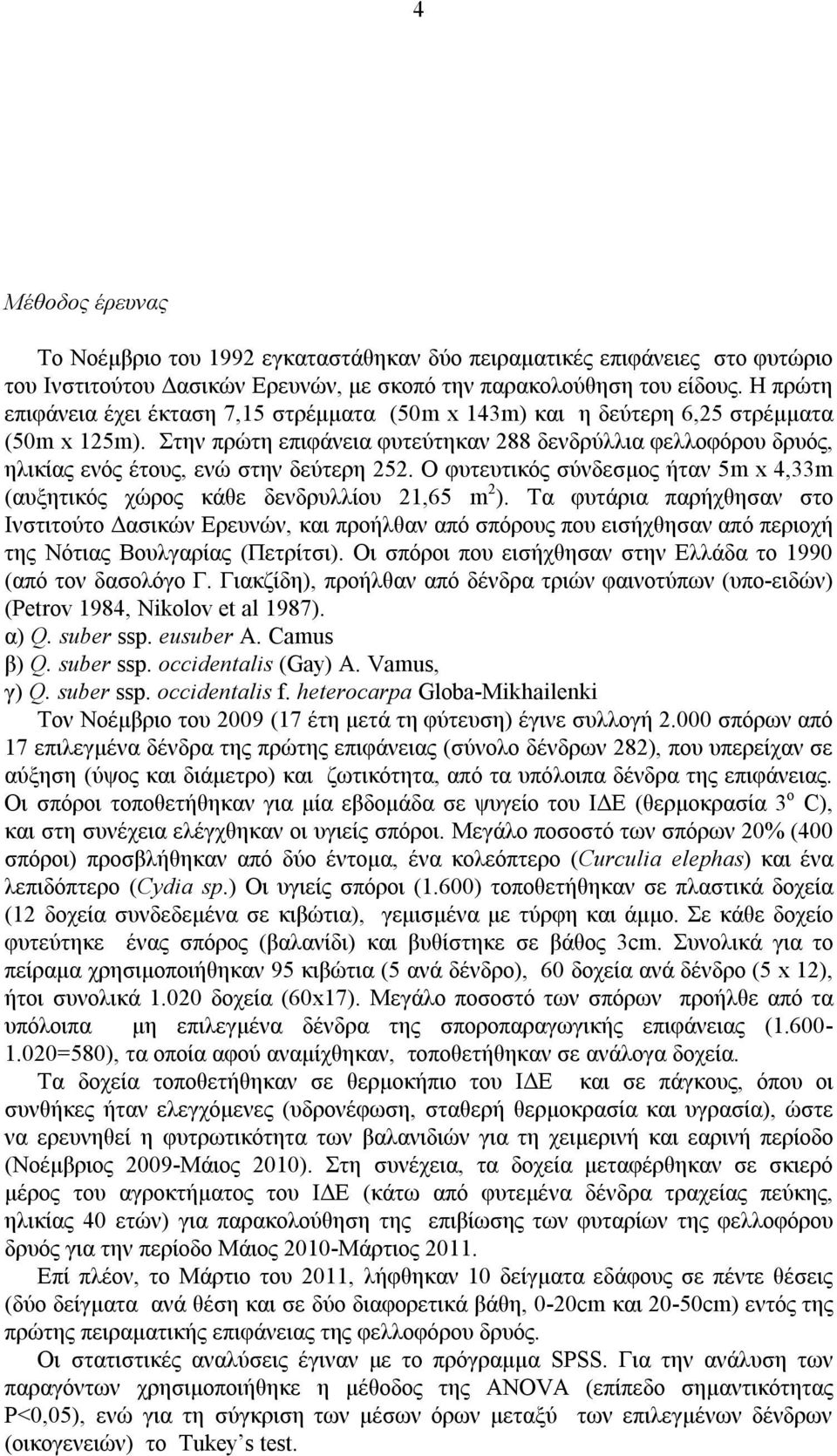 Στην πρώτη επιφάνεια φυτεύτηκαν 288 δενδρύλλια φελλοφόρου δρυός, ηλικίας ενός έτους, ενώ στην δεύτερη 252. Ο φυτευτικός σύνδεσμος ήταν 5m x 4,33m (αυξητικός χώρος κάθε δενδρυλλίου 21,65 m 2 ).