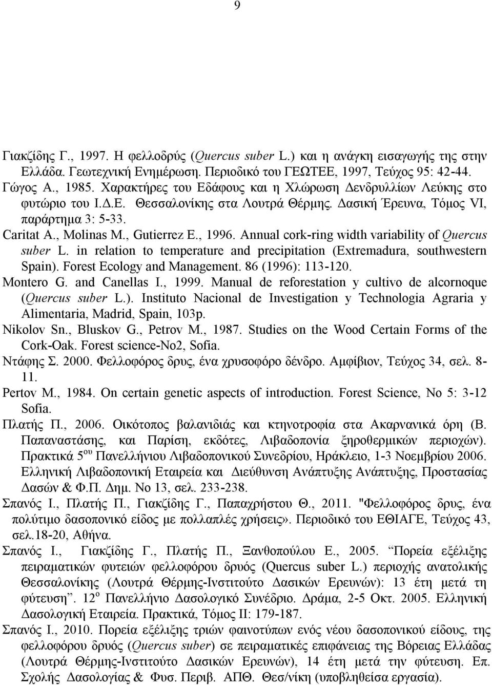 Annual cork-ring width variability of Quercus suber L. in relation to temperature and precipitation (Extremadura, southwestern Spain). Forest Ecology and Management. 86 (1996): 113-120. Montero G.