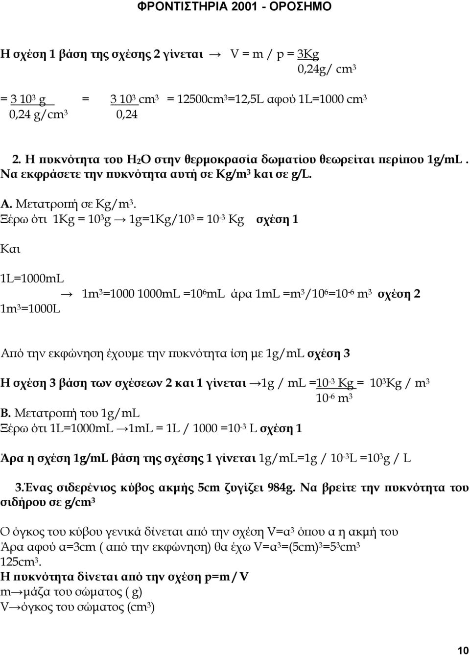 Ξέρω ότι 1Kg = 10 3 g 1g=1Kg/10 3 = 10-3 Kg σχέση 1 Και 1L=1000mL 1m 3 =1000 1000mL =10 6 ml άρα 1mL =m 3 /10 6 =10-6 m 3 σχέση 2 1m 3 =1000L Α ό την εκφώνηση έχουµε την υκνότητα ίση µε 1g/mL σχέση 3